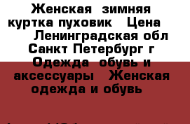 Женская, зимняя куртка-пуховик › Цена ­ 900 - Ленинградская обл., Санкт-Петербург г. Одежда, обувь и аксессуары » Женская одежда и обувь   